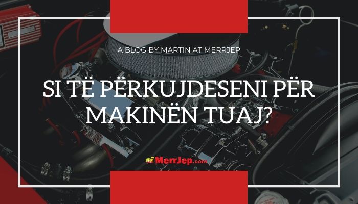 Si të përkujdeseni për makinën tuaj?	