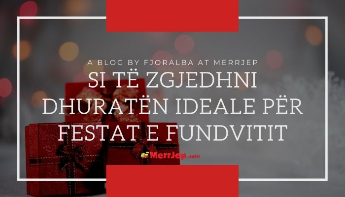 Si të zgjedhni dhuratën ideale për festat e fundvitit